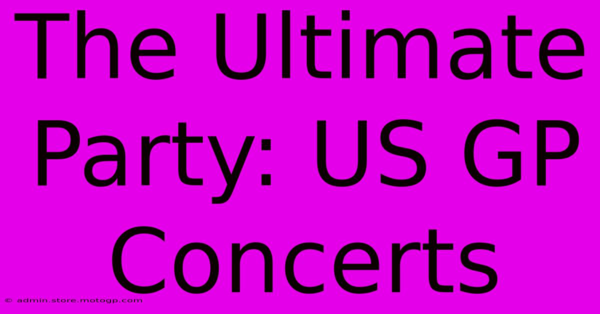 The Ultimate Party: US GP Concerts