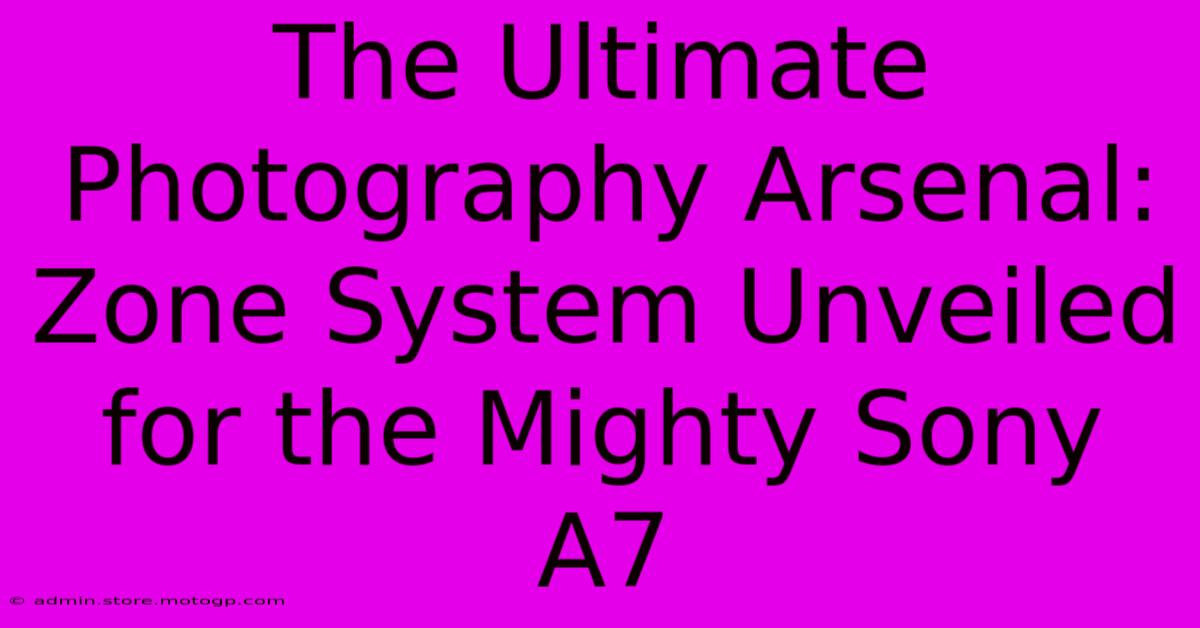 The Ultimate Photography Arsenal: Zone System Unveiled For The Mighty Sony A7