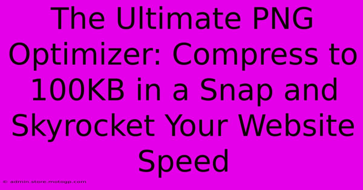 The Ultimate PNG Optimizer: Compress To 100KB In A Snap And Skyrocket Your Website Speed