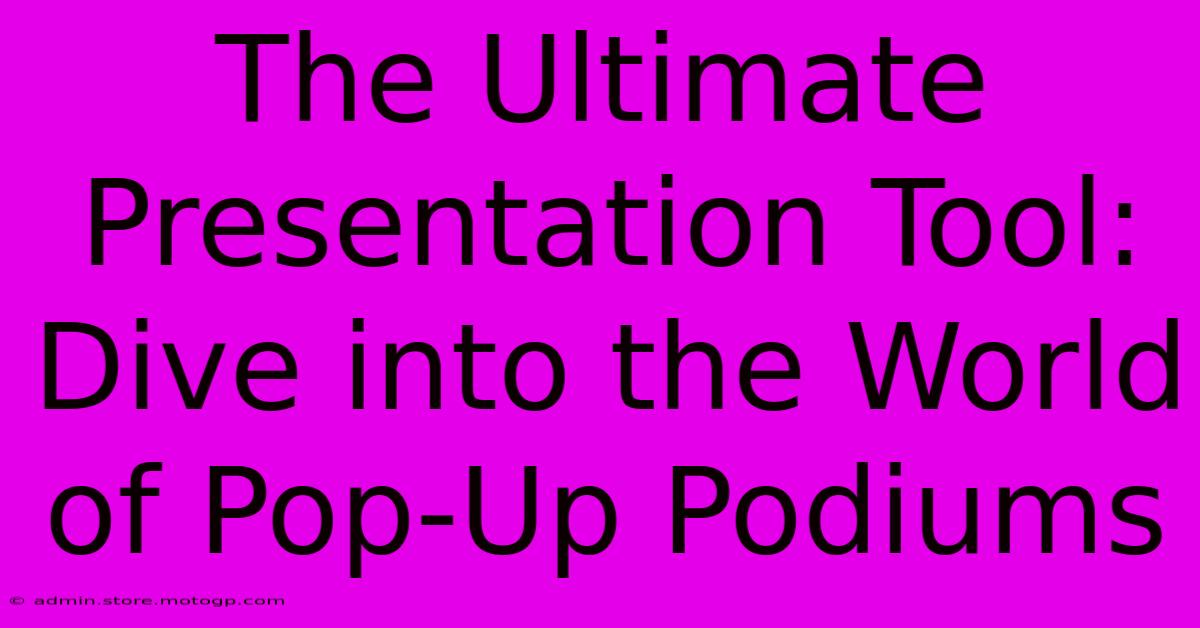 The Ultimate Presentation Tool: Dive Into The World Of Pop-Up Podiums