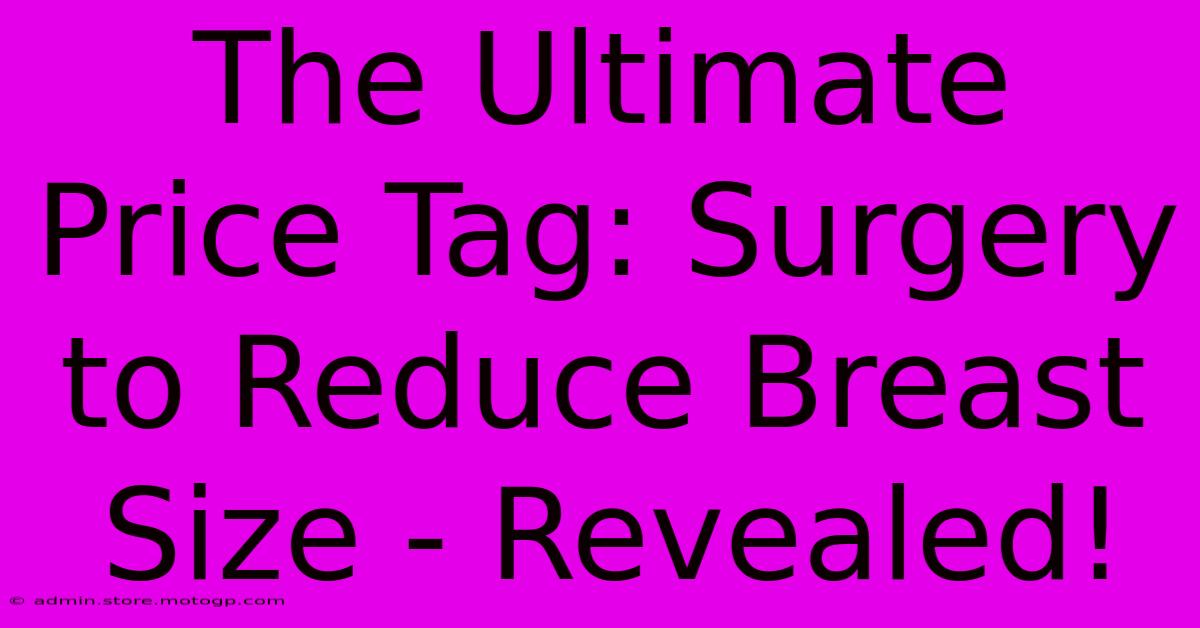 The Ultimate Price Tag: Surgery To Reduce Breast Size - Revealed!