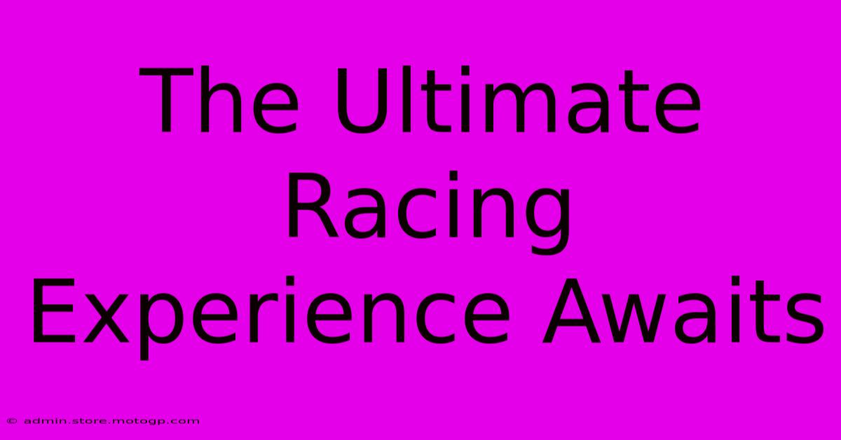 The Ultimate Racing Experience Awaits