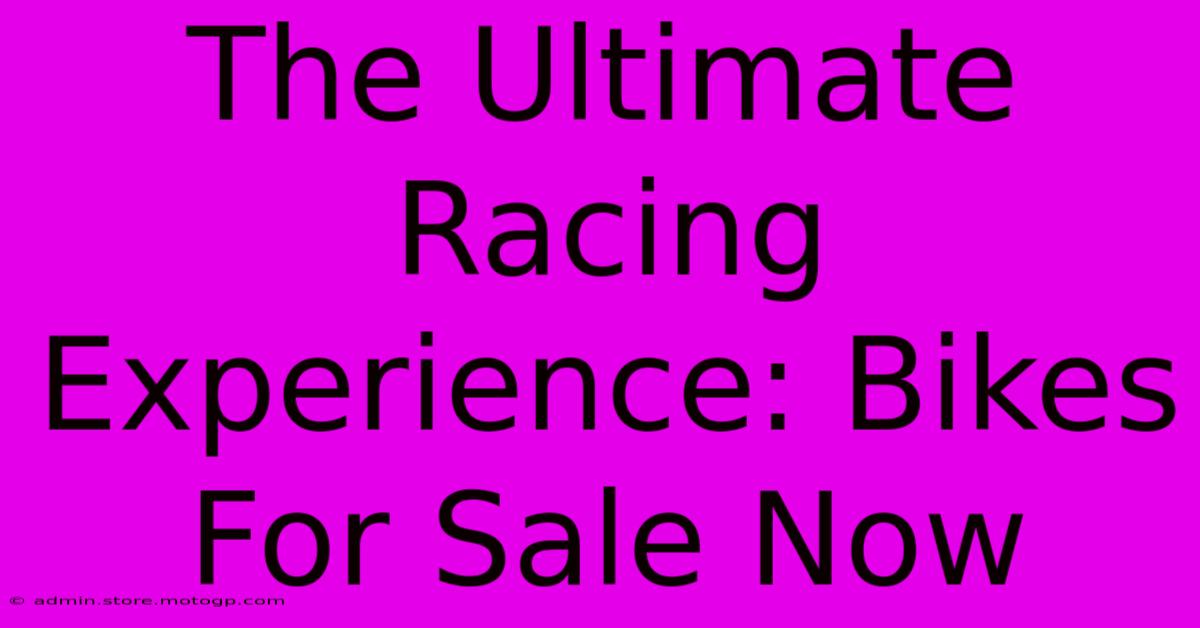 The Ultimate Racing Experience: Bikes For Sale Now