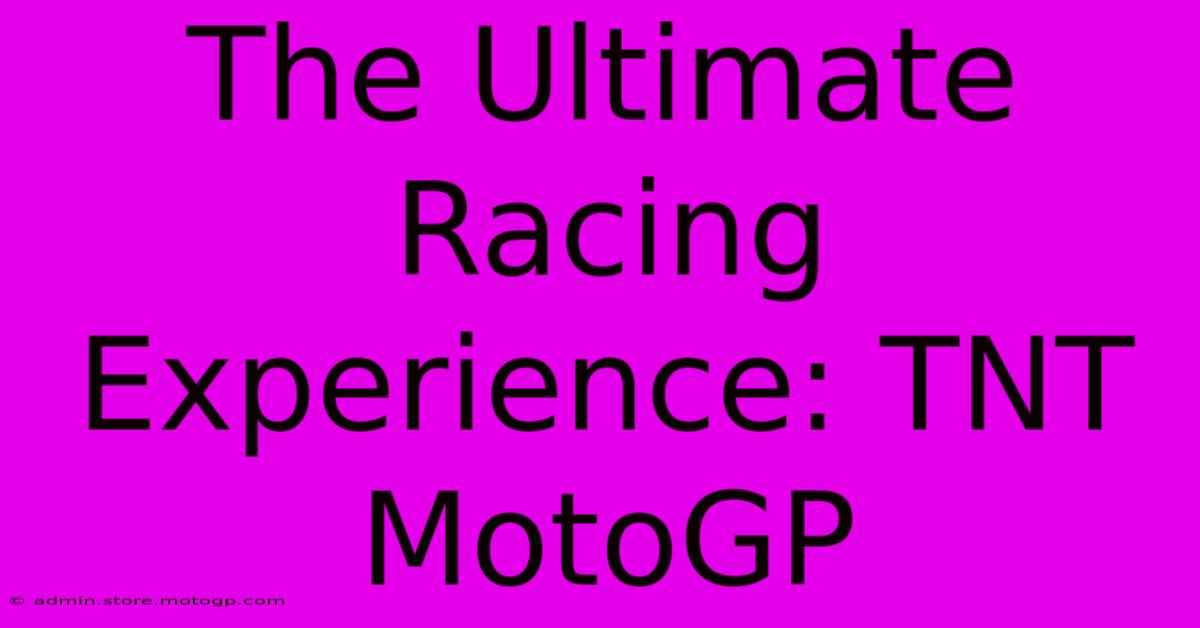 The Ultimate Racing Experience: TNT MotoGP