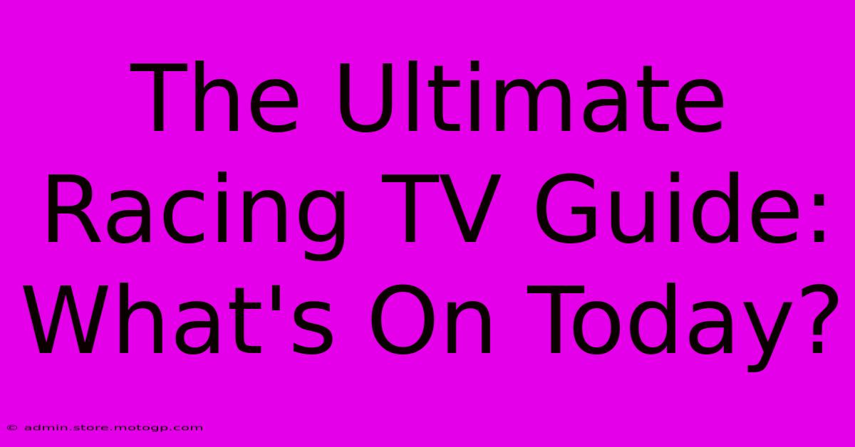 The Ultimate Racing TV Guide: What's On Today?