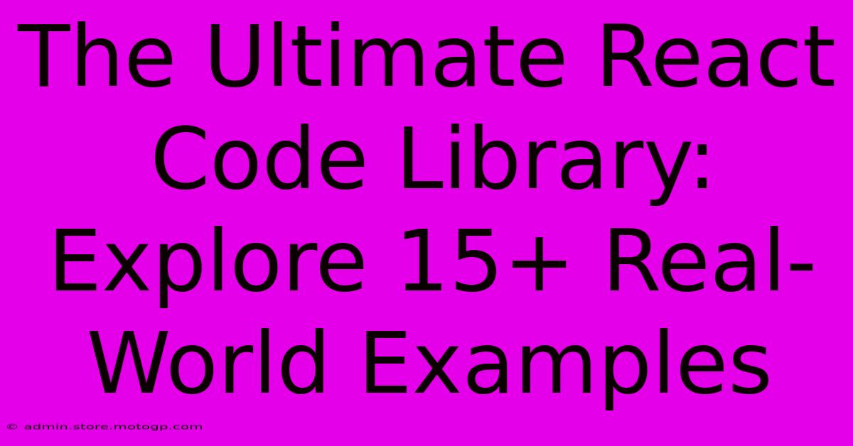 The Ultimate React Code Library: Explore 15+ Real-World Examples