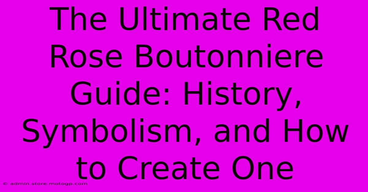 The Ultimate Red Rose Boutonniere Guide: History, Symbolism, And How To Create One