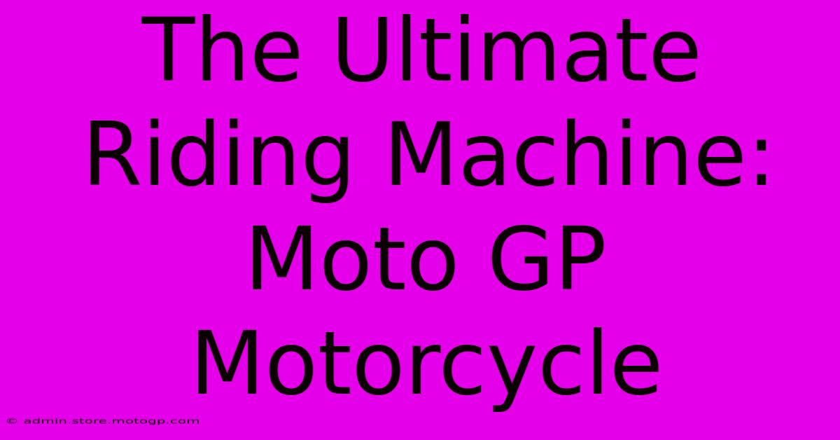 The Ultimate Riding Machine: Moto GP Motorcycle