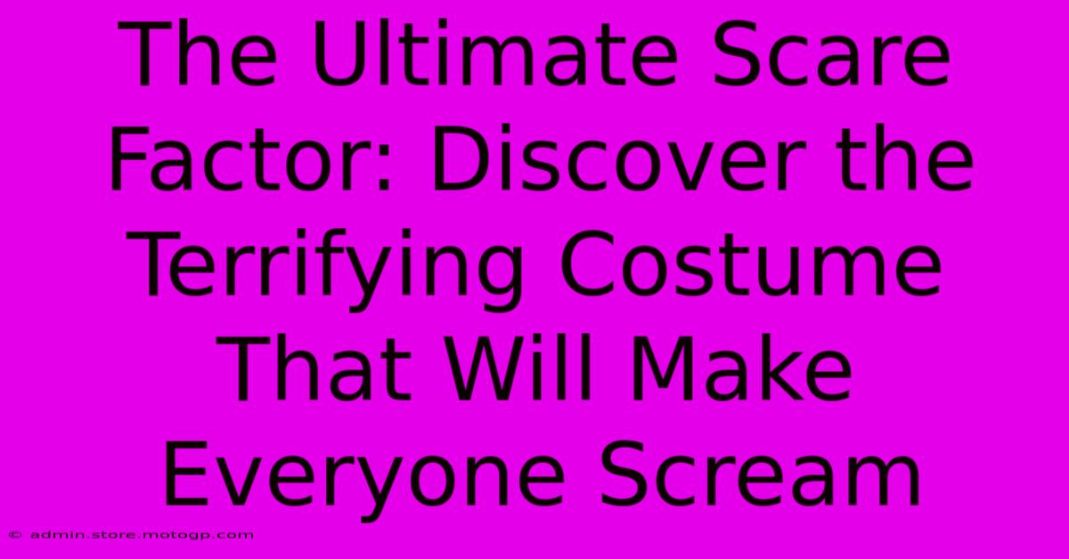 The Ultimate Scare Factor: Discover The Terrifying Costume That Will Make Everyone Scream