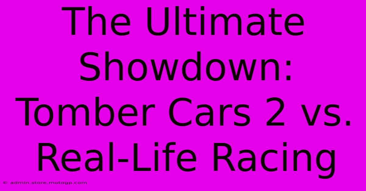 The Ultimate Showdown: Tomber Cars 2 Vs. Real-Life Racing