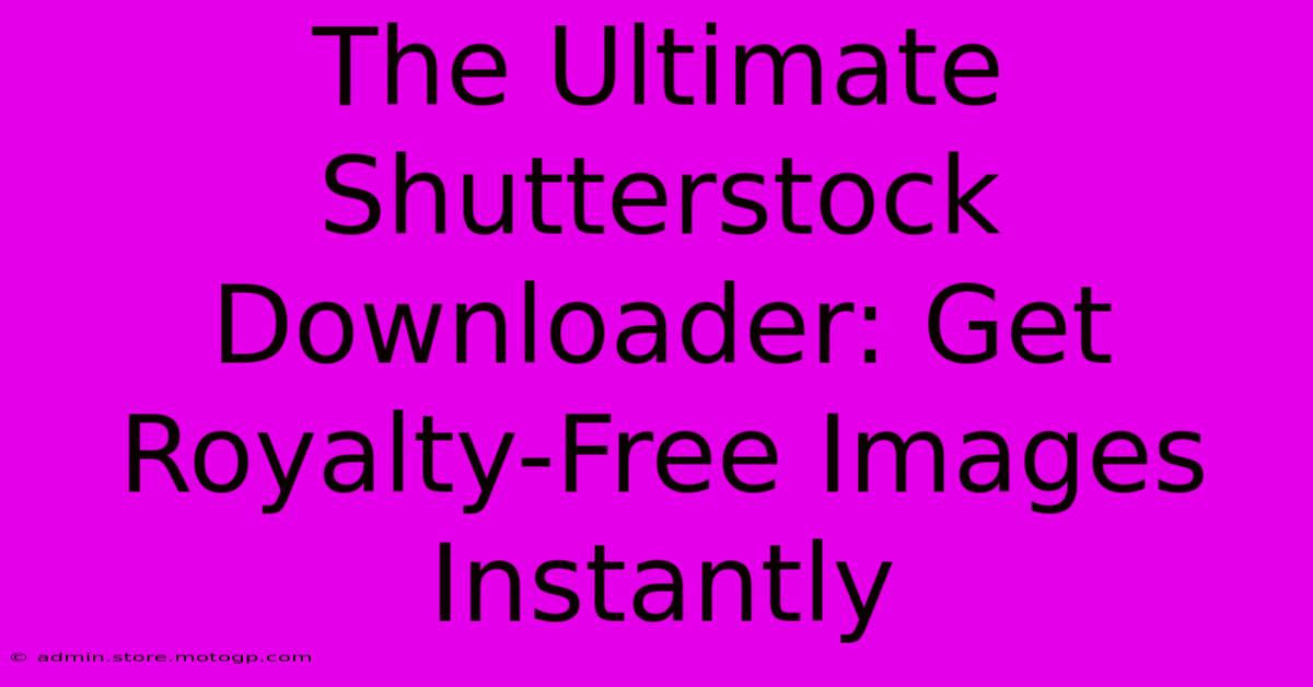 The Ultimate Shutterstock Downloader: Get Royalty-Free Images Instantly