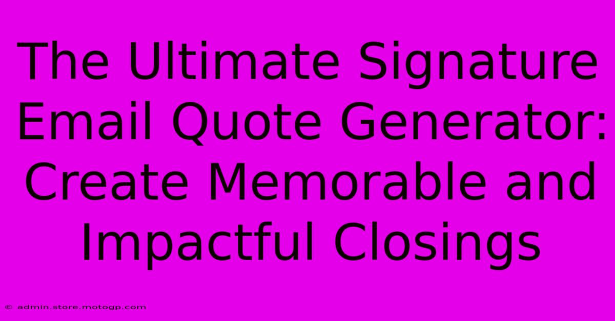 The Ultimate Signature Email Quote Generator: Create Memorable And Impactful Closings