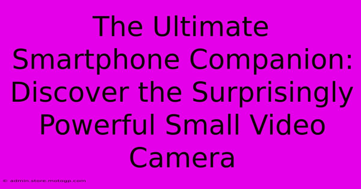 The Ultimate Smartphone Companion: Discover The Surprisingly Powerful Small Video Camera