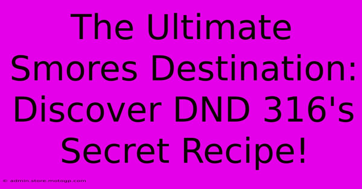 The Ultimate Smores Destination: Discover DND 316's Secret Recipe!