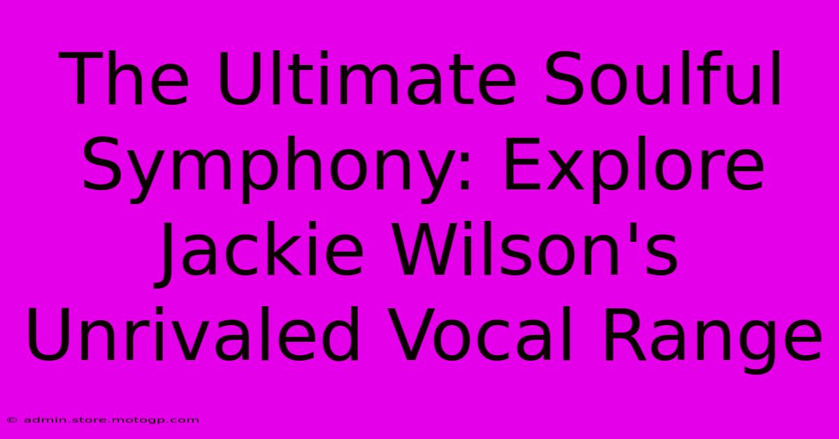 The Ultimate Soulful Symphony: Explore Jackie Wilson's Unrivaled Vocal Range