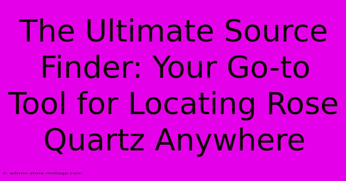 The Ultimate Source Finder: Your Go-to Tool For Locating Rose Quartz Anywhere