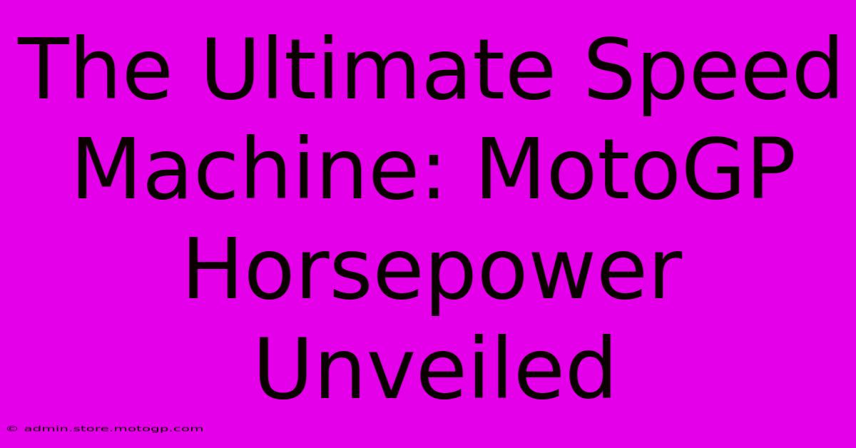 The Ultimate Speed Machine: MotoGP Horsepower Unveiled