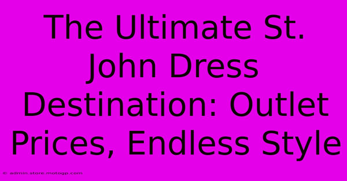 The Ultimate St. John Dress Destination: Outlet Prices, Endless Style