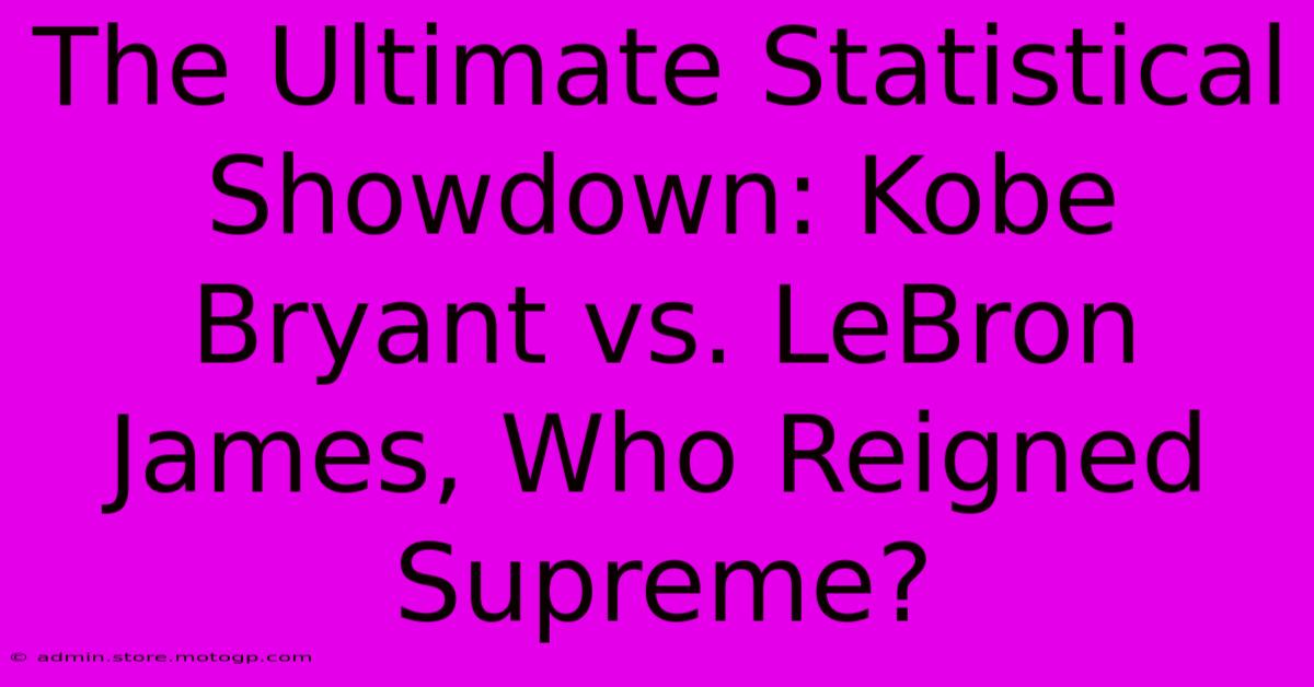 The Ultimate Statistical Showdown: Kobe Bryant Vs. LeBron James, Who Reigned Supreme?