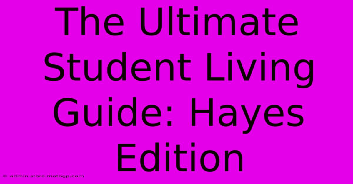 The Ultimate Student Living Guide: Hayes Edition