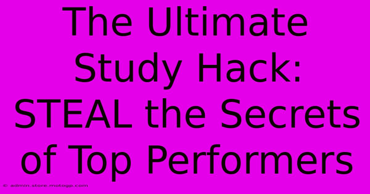 The Ultimate Study Hack: STEAL The Secrets Of Top Performers