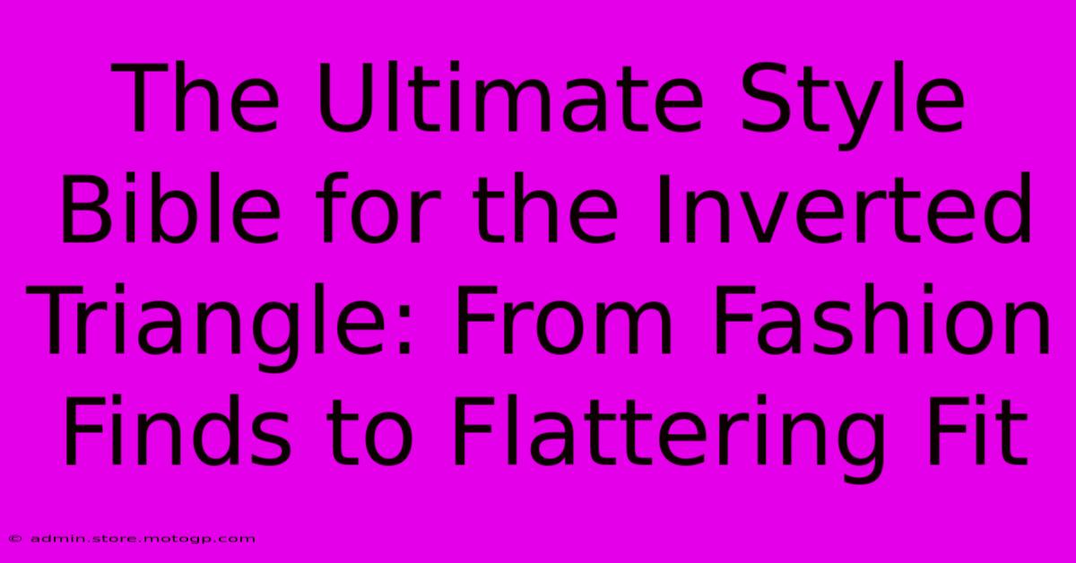 The Ultimate Style Bible For The Inverted Triangle: From Fashion Finds To Flattering Fit