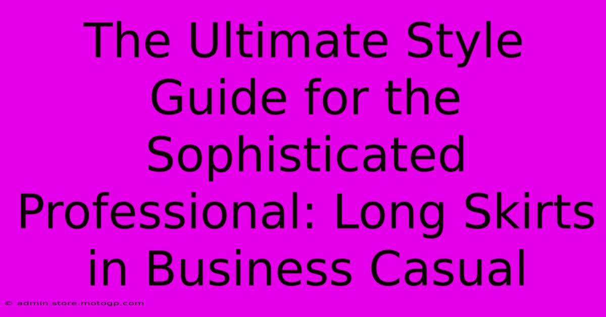 The Ultimate Style Guide For The Sophisticated Professional: Long Skirts In Business Casual