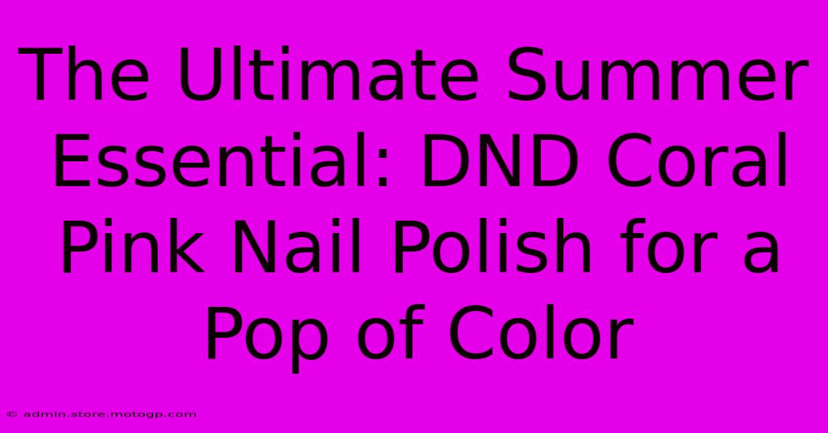 The Ultimate Summer Essential: DND Coral Pink Nail Polish For A Pop Of Color