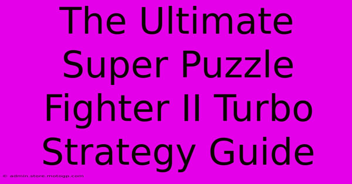 The Ultimate Super Puzzle Fighter II Turbo Strategy Guide