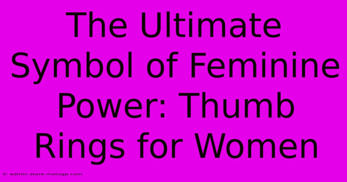 The Ultimate Symbol Of Feminine Power: Thumb Rings For Women