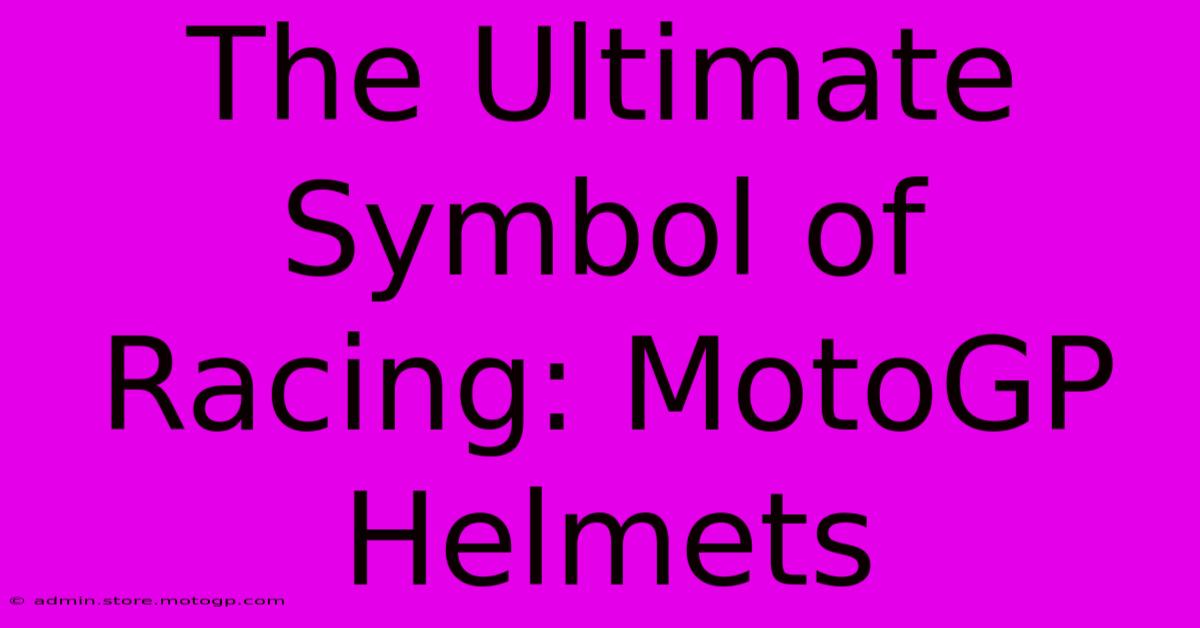 The Ultimate Symbol Of Racing: MotoGP Helmets