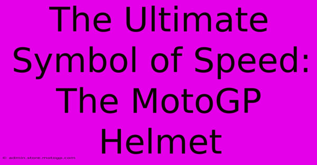 The Ultimate Symbol Of Speed: The MotoGP Helmet