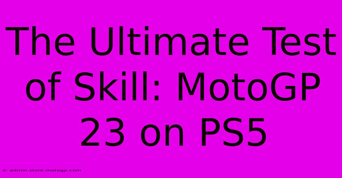 The Ultimate Test Of Skill: MotoGP 23 On PS5