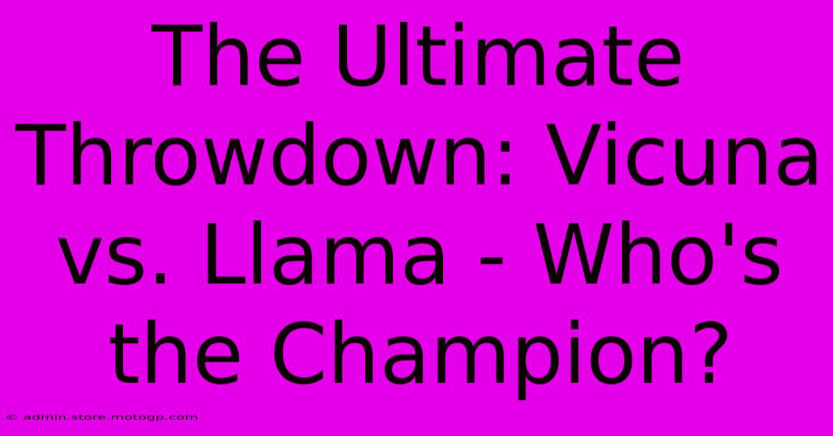 The Ultimate Throwdown: Vicuna Vs. Llama - Who's The Champion?