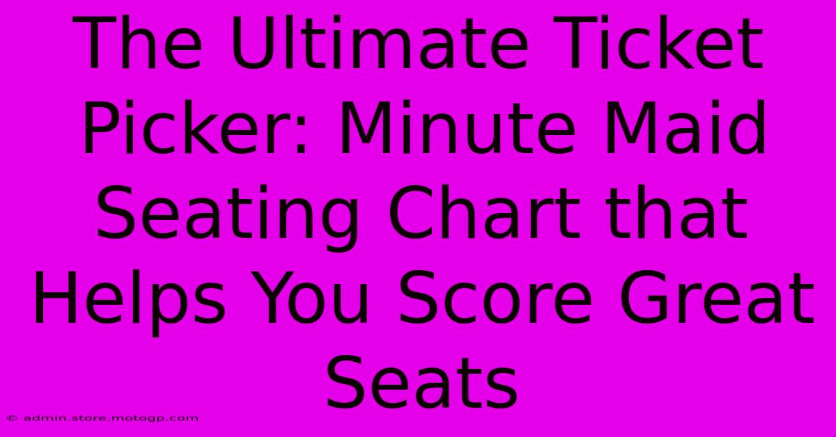 The Ultimate Ticket Picker: Minute Maid Seating Chart That Helps You Score Great Seats