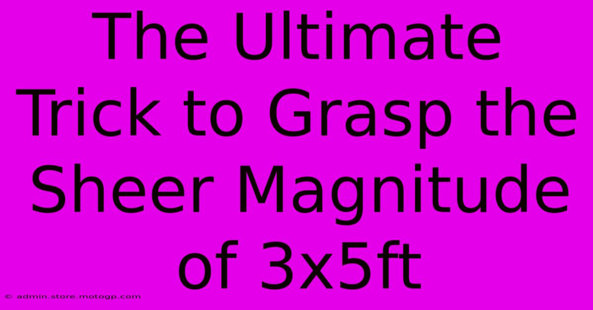 The Ultimate Trick To Grasp The Sheer Magnitude Of 3x5ft