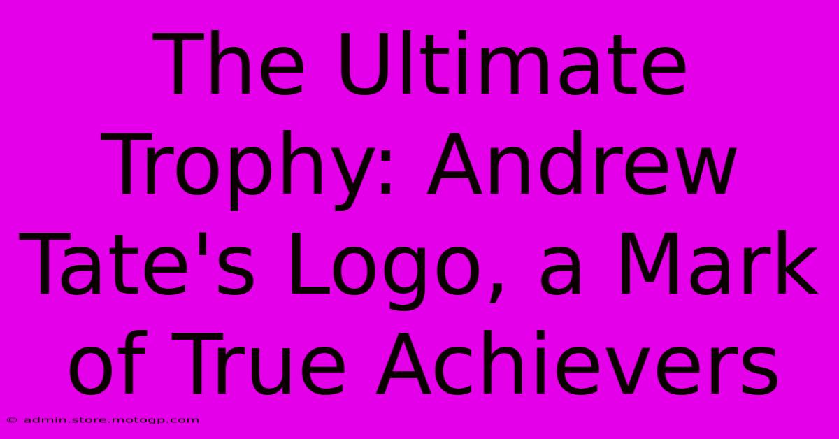 The Ultimate Trophy: Andrew Tate's Logo, A Mark Of True Achievers