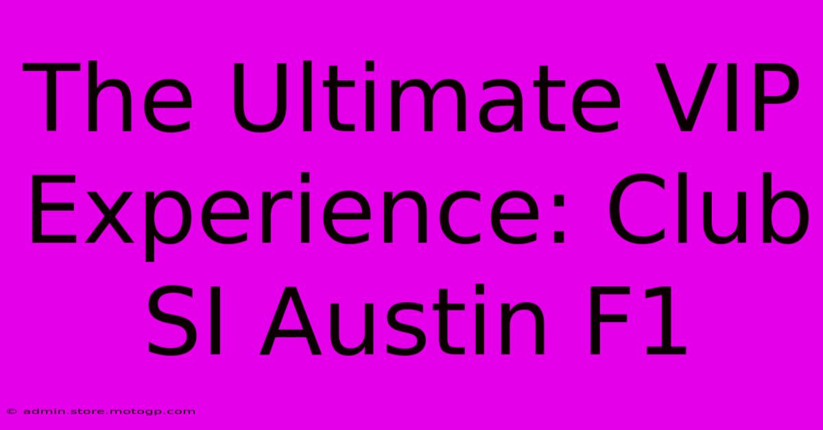 The Ultimate VIP Experience: Club SI Austin F1