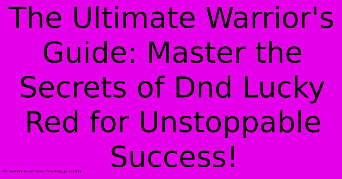 The Ultimate Warrior's Guide: Master The Secrets Of Dnd Lucky Red For Unstoppable Success!