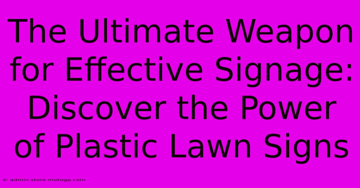 The Ultimate Weapon For Effective Signage: Discover The Power Of Plastic Lawn Signs