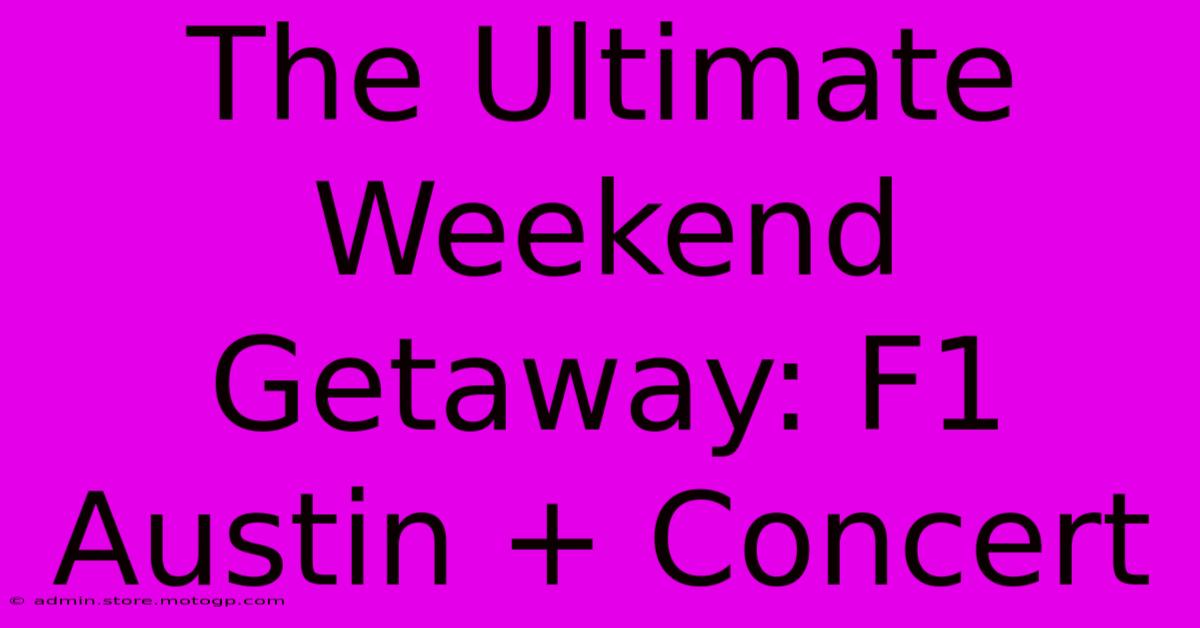 The Ultimate Weekend Getaway: F1 Austin + Concert