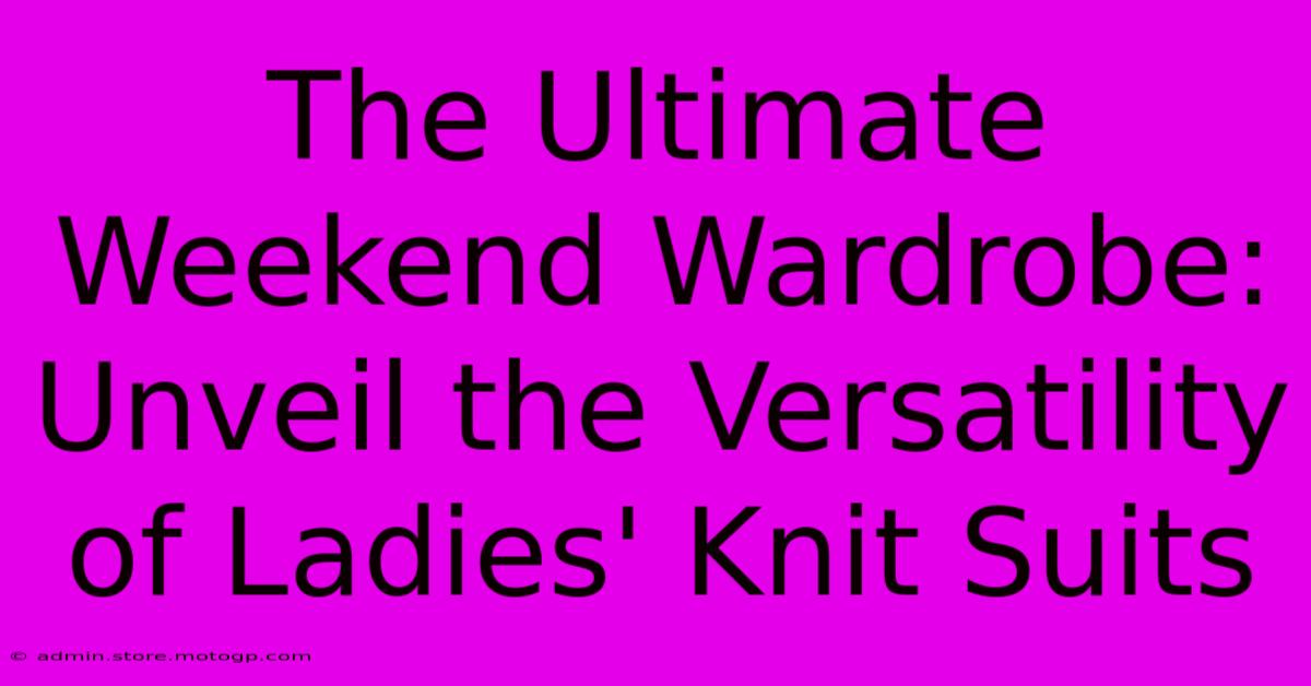 The Ultimate Weekend Wardrobe: Unveil The Versatility Of Ladies' Knit Suits