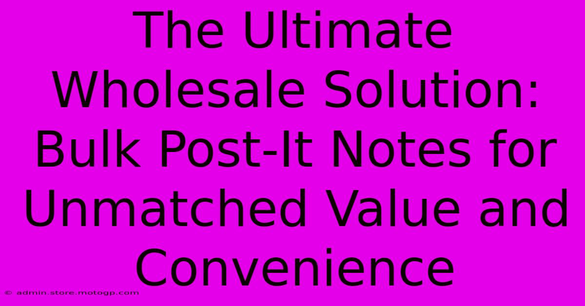 The Ultimate Wholesale Solution: Bulk Post-It Notes For Unmatched Value And Convenience