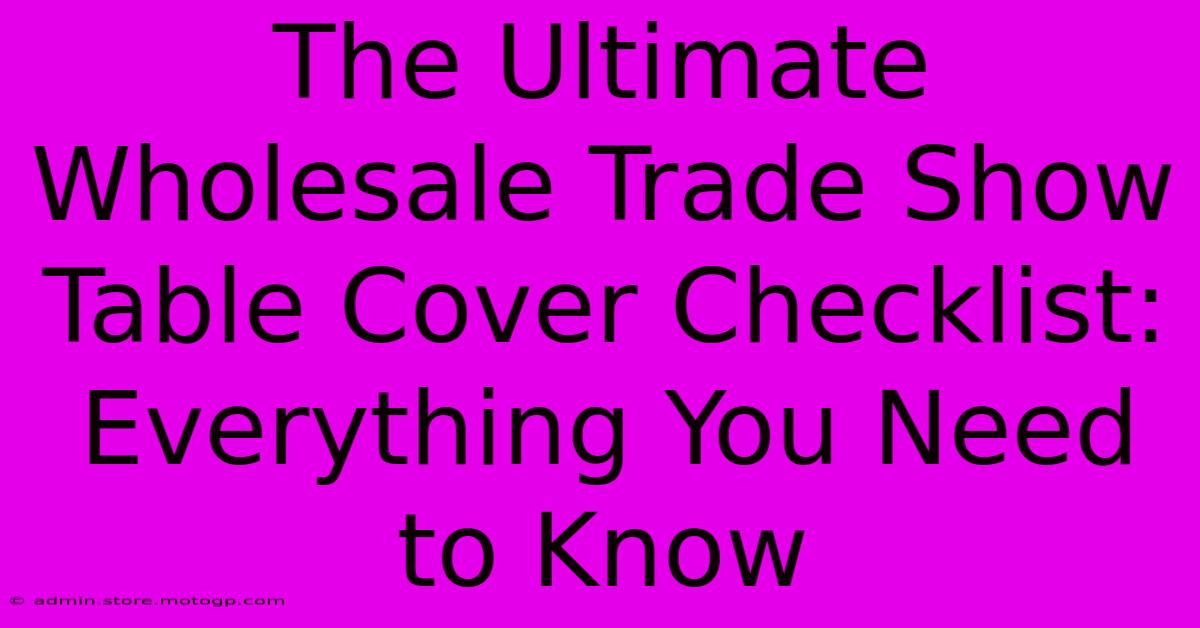 The Ultimate Wholesale Trade Show Table Cover Checklist: Everything You Need To Know