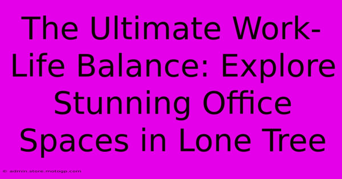 The Ultimate Work-Life Balance: Explore Stunning Office Spaces In Lone Tree