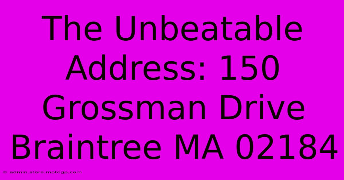 The Unbeatable Address: 150 Grossman Drive Braintree MA 02184