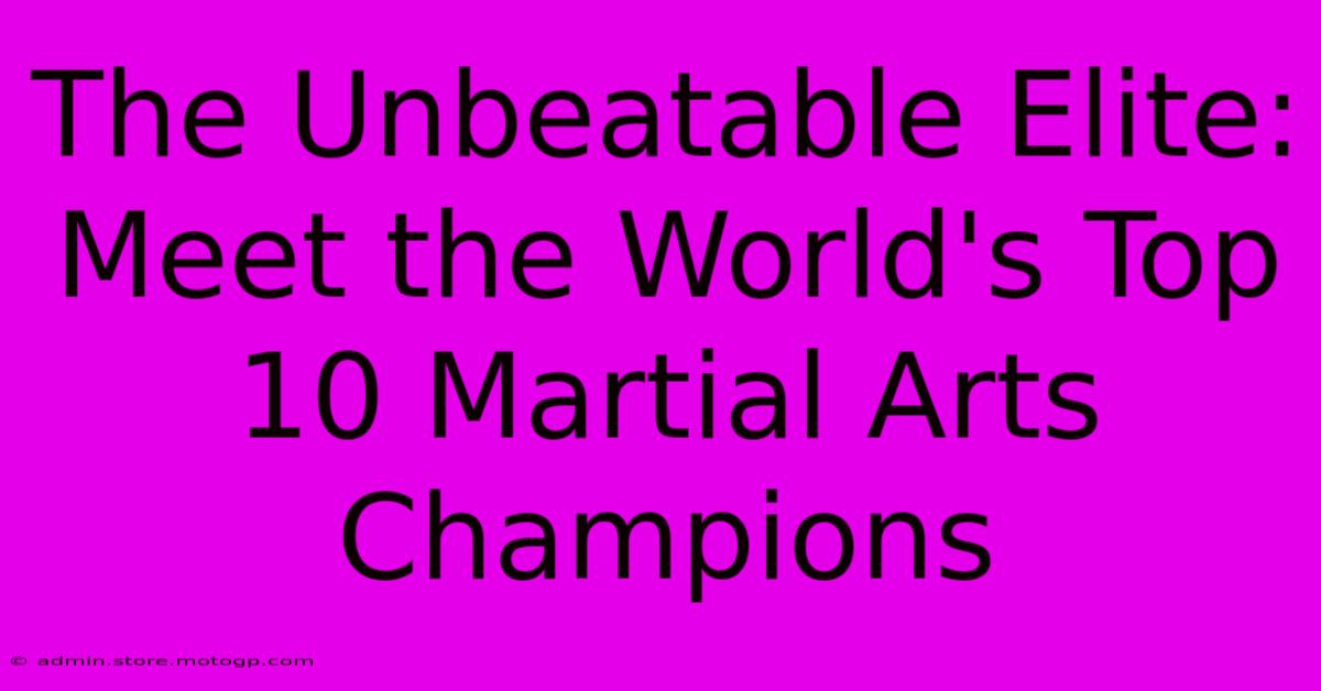 The Unbeatable Elite: Meet The World's Top 10 Martial Arts Champions