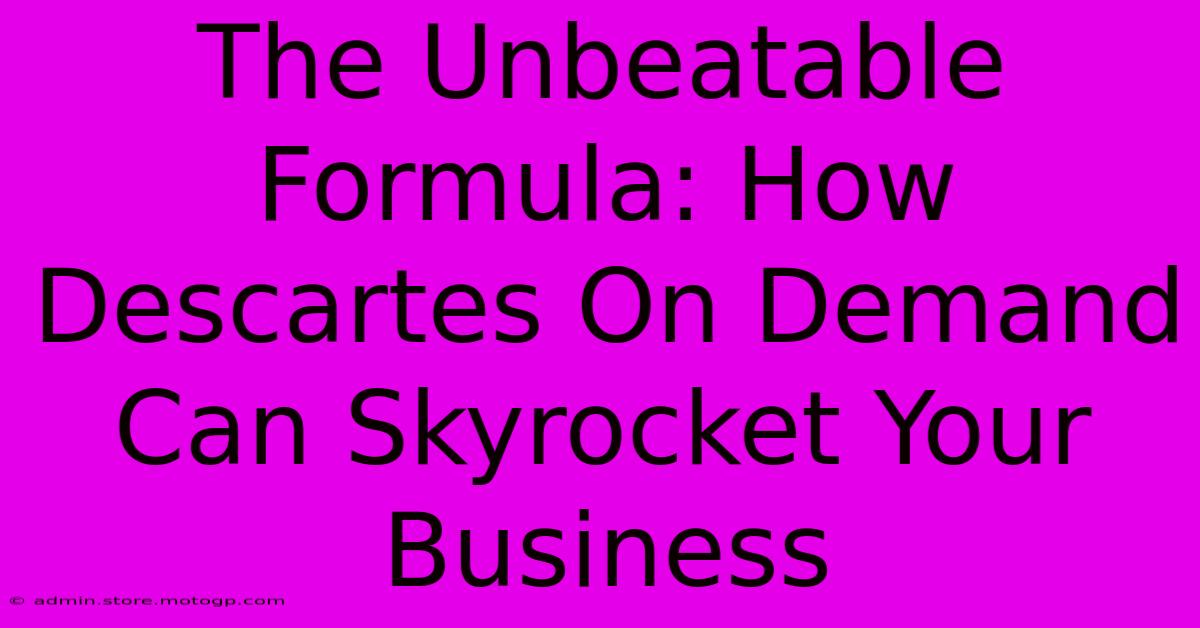 The Unbeatable Formula: How Descartes On Demand Can Skyrocket Your Business