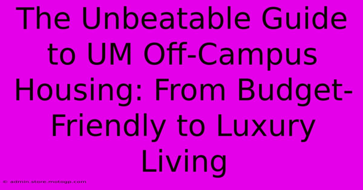 The Unbeatable Guide To UM Off-Campus Housing: From Budget-Friendly To Luxury Living