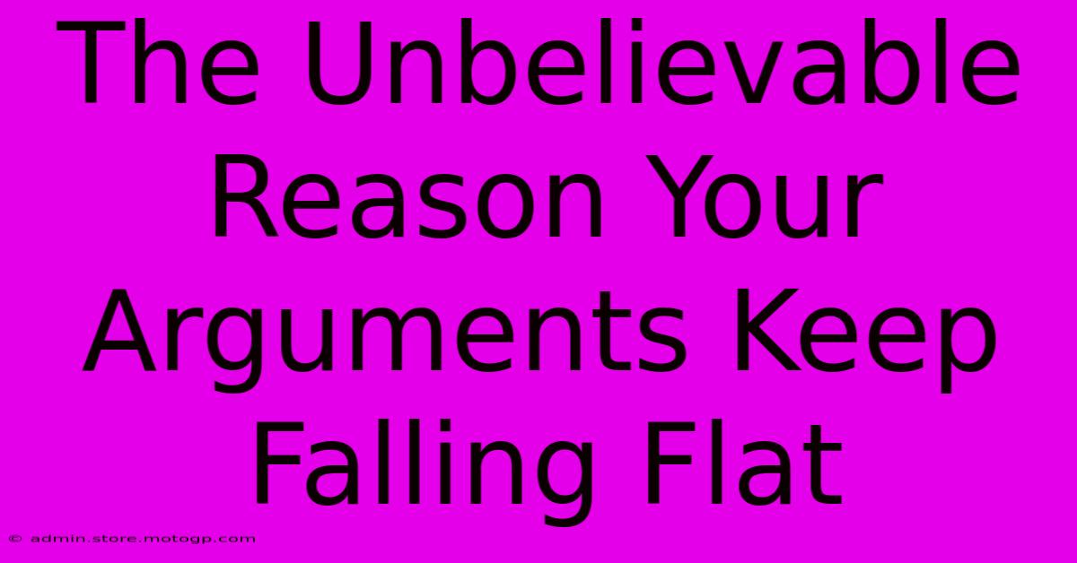 The Unbelievable Reason Your Arguments Keep Falling Flat